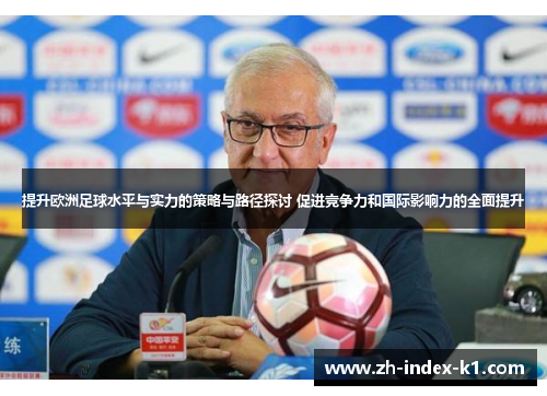 提升欧洲足球水平与实力的策略与路径探讨 促进竞争力和国际影响力的全面提升