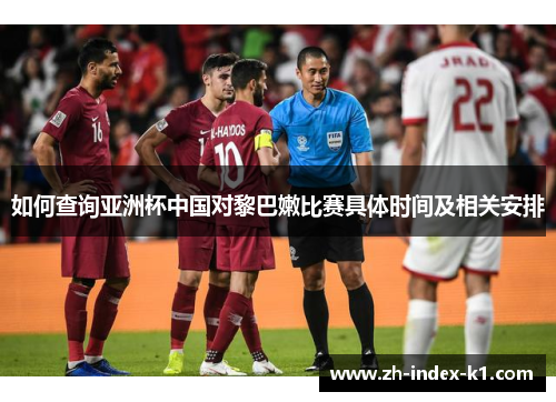 如何查询亚洲杯中国对黎巴嫩比赛具体时间及相关安排