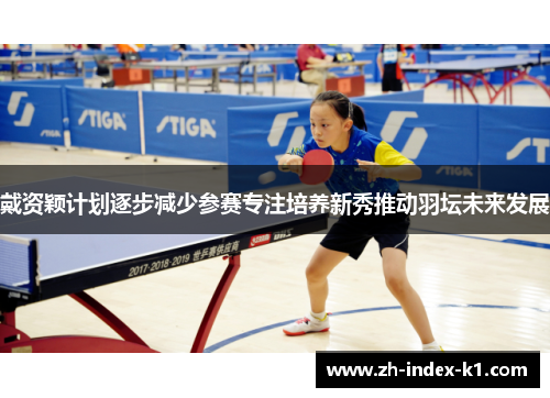 戴资颖计划逐步减少参赛专注培养新秀推动羽坛未来发展 戴资颖计划逐步减少参赛专注培养新秀推动羽坛未来发展