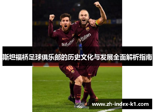 斯坦福桥足球俱乐部的历史文化与发展全面解析指南 斯坦福桥足球俱乐部的历史文化与发展全面解析指南