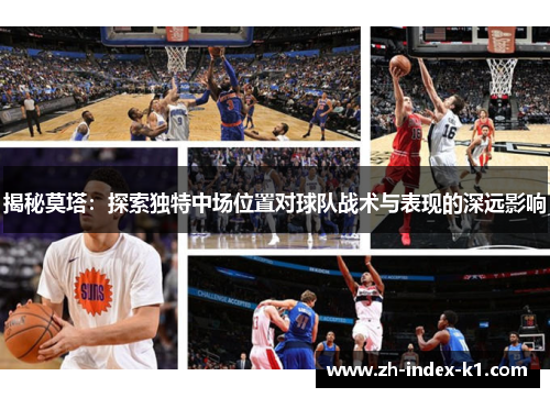 揭秘莫塔：探索独特中场位置对球队战术与表现的深远影响