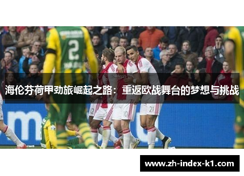 海伦芬荷甲劲旅崛起之路:重返欧战舞台的梦想与挑战 海伦芬荷甲劲旅崛起之路:重返欧战舞台的梦想与挑战