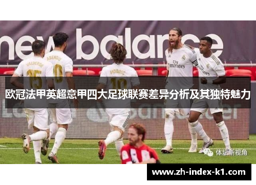 欧冠法甲英超意甲四大足球联赛差异分析及其独特魅力 欧冠法甲英超意甲四大足球联赛差异分析及其独特魅力