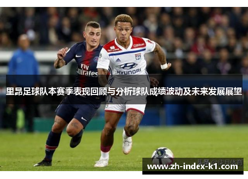 里昂足球队本赛季表现回顾与分析球队成绩波动及未来发展展望