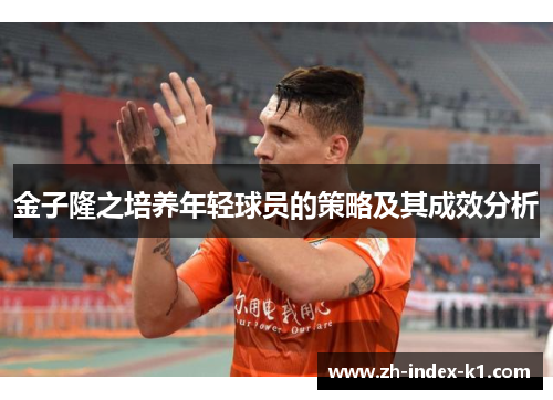 金子隆之培养年轻球员的策略及其成效分析
