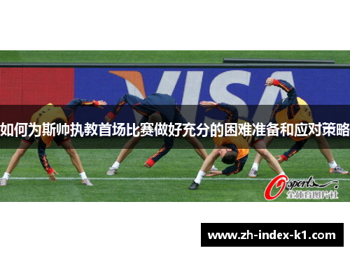 如何为斯帅执教首场比赛做好充分的困难准备和应对策略