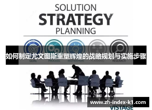 如何制定尤文图斯重塑辉煌的战略规划与实施步骤