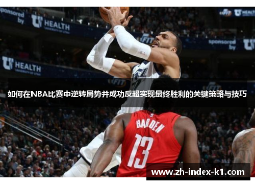 如何在NBA比赛中逆转局势并成功反超实现最终胜利的关键策略与技巧