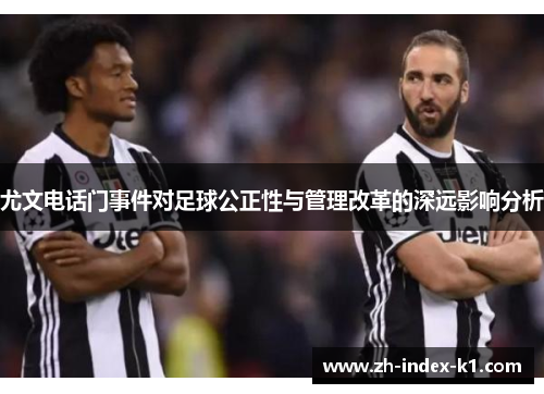 尤文电话门事件对足球公正性与管理改革的深远影响分析