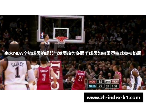 未来NBA全能球员的崛起与发展趋势多面手球员如何重塑篮球竞技格局 未来NBA全能球员的崛起与发展趋势多面手球员如何重塑篮球竞技格局