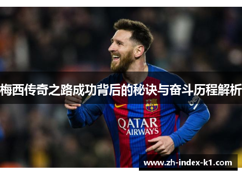 梅西传奇之路成功背后的秘诀与奋斗历程解析