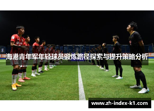 海港青年军年轻球员锻炼路径探索与提升策略分析