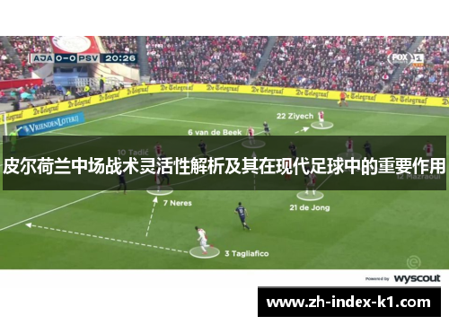 皮尔荷兰中场战术灵活性解析及其在现代足球中的重要作用 皮尔荷兰中场战术灵活性解析及其在现代足球中的重要作用