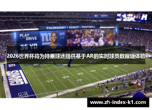 2026世界杯将为持票球迷提供基于AR的实时球员数据墙体验