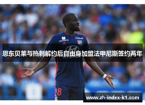 恩东贝莱与热刺解约后自由身加盟法甲尼斯签约两年