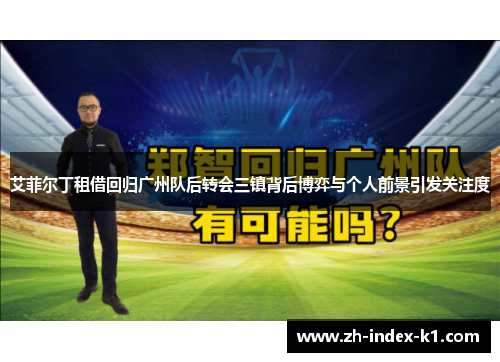 艾菲尔丁租借回归广州队后转会三镇背后博弈与个人前景引发关注度