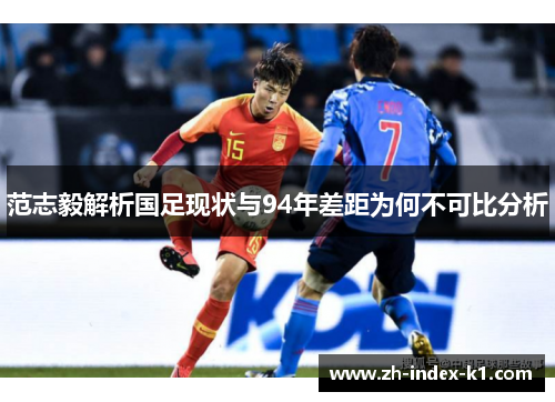 范志毅解析国足现状与94年差距为何不可比分析