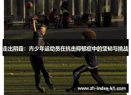 走出阴霾：青少年运动员在抗击抑郁症中的坚韧与挑战