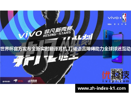 世界杯官方发布全新实时翻译耳机 打破语言障碍助力全球球迷互动